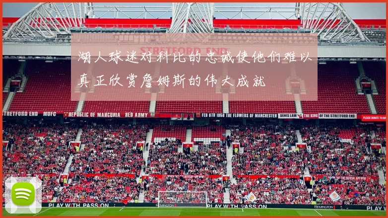 湖人球迷对科比的忠诚使他们难以真正欣赏詹姆斯的伟大成就
